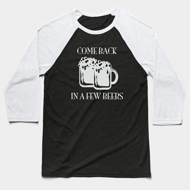 Come Back In A Few Beers Baseball T-Shirt by Noerhalimah